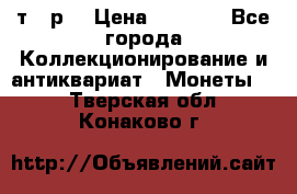 3 000 т.  р. › Цена ­ 3 000 - Все города Коллекционирование и антиквариат » Монеты   . Тверская обл.,Конаково г.